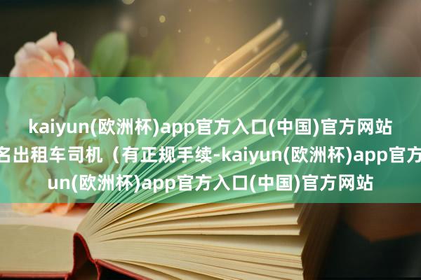 kaiyun(欧洲杯)app官方入口(中国)官方网站段某华、唐某雄等7名出租车司机（有正规手续-kaiyun(欧洲杯)app官方入口(中国)官方网站