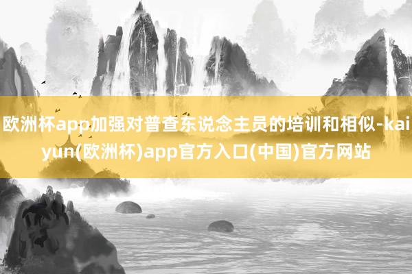欧洲杯app加强对普查东说念主员的培训和相似-kaiyun(欧洲杯)app官方入口(中国)官方网站