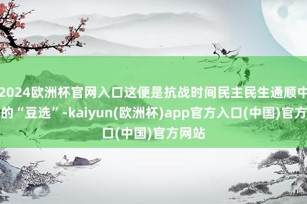 2024欧洲杯官网入口这便是抗战时间民主民生通顺中有名的“豆选”-kaiyun(欧洲杯)app官方入口(中国)官方网站