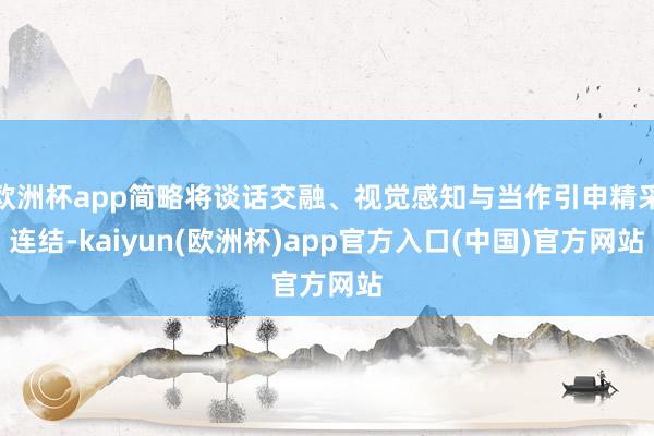 欧洲杯app简略将谈话交融、视觉感知与当作引申精采连结-kaiyun(欧洲杯)app官方入口(中国)官方网站